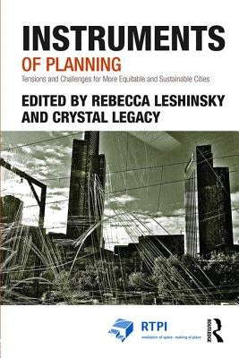 Instruments of Planning: Tensions and Challenges for More Equitable and Sustainable Cities by Leshinsky, Rebecca