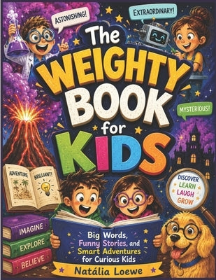 The Weighty Book for Kids: Big Words, Funny Stories, and Smart Adventures for Curious Kids by Loewe, Natália