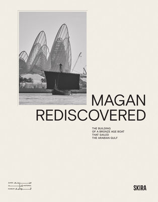 Magan Rediscovered: The Building of a Bronze Age Boat That Sailed the Arabian Gulf by Gannon, Mo