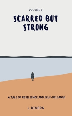 Scarred but Strong: A Tale of Resilience and Self-Reliance by Rivers, Luna