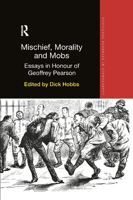 Mischief, Morality and Mobs: Essays in Honour of Geoffrey Pearson by Hobbs, Dick