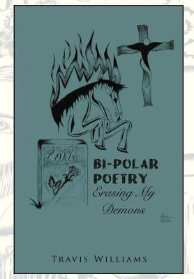 Bi-Polar Poetry: Erasing My Demons by Williams, Travis