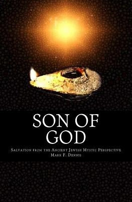 Son of God: Salvation from the Ancient Jewish Mystic Perspective by Dennis, Mark F.
