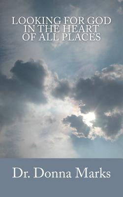 Looking for God in the Heart of All Places by Marks, Donna