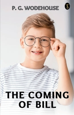 The Coming Of Bill by Wodehouse, P. G.
