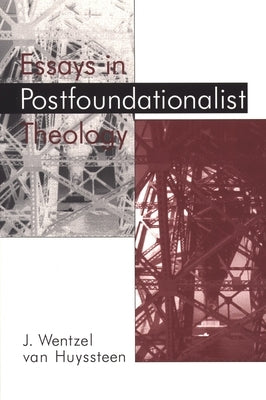Essays in Postfoundationalist Theology by Van Huyssteen, J. Wentzel