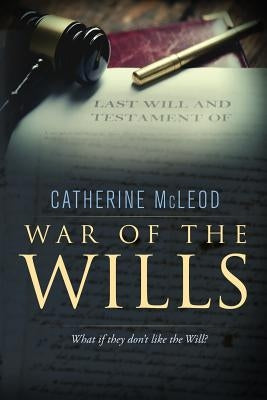 War of the Wills: What if they don't like the Will? by McLeod, Catherine