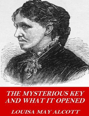 The Mysterious Key and What it Opened by Alcott, Louisa May