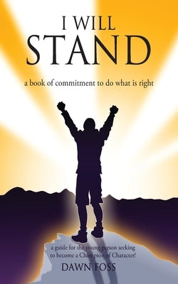 I Will Stand: A Book of Commitment To Do What is Right by Foss, Dawn