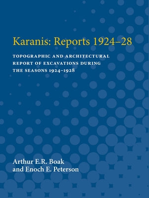 Karanis: Reports 1924-28: Topographic and Architectural Report of Excavations During the Seasons 1924-1928 by Boak, Arthur