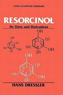 Resorcinol: Its Uses and Derivatives by Dressler, Hans