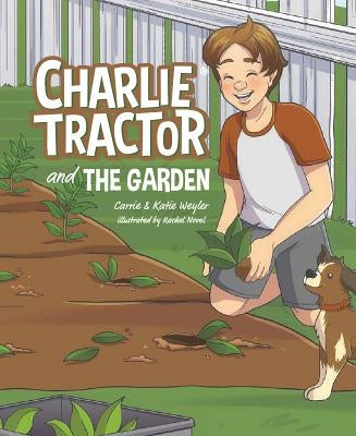 Charlie Tractor & the Garden by Weyler, Carrie