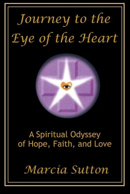 Journey to the Eye of the Heart: A Spiritual Odyssey of Hope, Faith, and Love by Sutton, Marcia