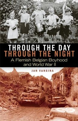 Through the Day, Through the Night: A Flemish Belgian Boyhood and World War II by Vansina, Jan