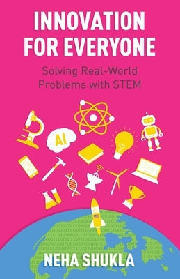 Innovation for Everyone: Solving Real-World Problems with STEM by Shukla, Neha