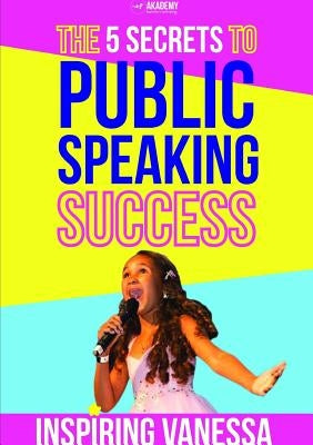 The 5 Secrets to Public Speaking Success by Vanessa, Inspiring