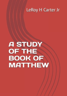A Study of the Book of Matthew by Carter, Leroy H.