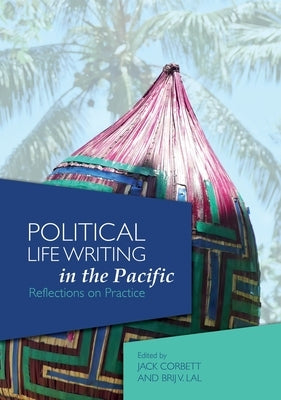 Political Life Writing in the Pacific: Reflections on Practice by Corbett, Jack