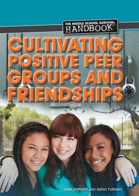 Cultivating Positive Peer Groups and Friendships by Furgang, Kathy