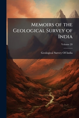 Memoirs of the Geological Survey of India; Volume 20 by Geological Survey of India