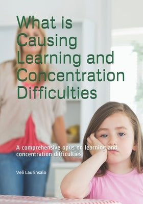 What is Causing Learning and Concentration Difficulties: A comprehensive opus on learning and concentration difficulties by Laurinsalo, Veli