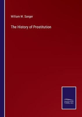 The History of Prostitution by Sanger, William W.