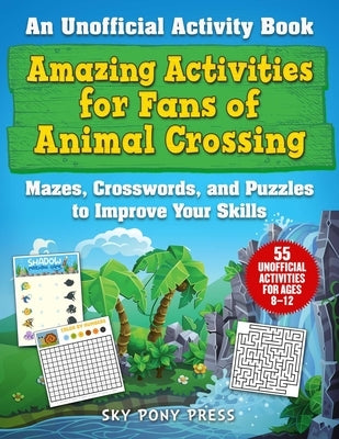 Amazing Activities for Fans of Animal Crossing: An Unofficial Activity Book--Mazes, Crosswords, and Puzzles to Improve Your Skills by Weber, Jen Funk