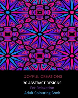 30 Abstract Designs For Relaxation: Adult Colouring Book by Creations, Joyful
