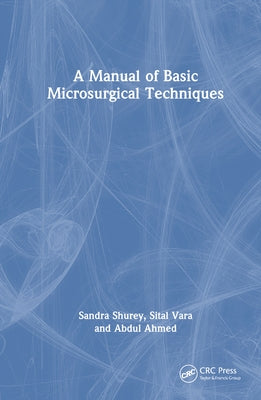 A Manual of Basic Microsurgical Techniques by Shurey, Sandra