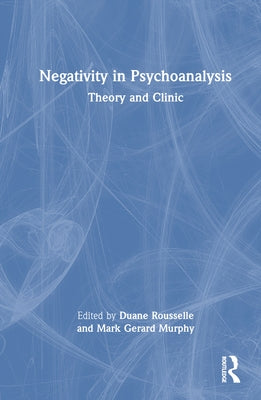 Negativity in Psychoanalysis: Theory and Clinic by Rousselle, Duane