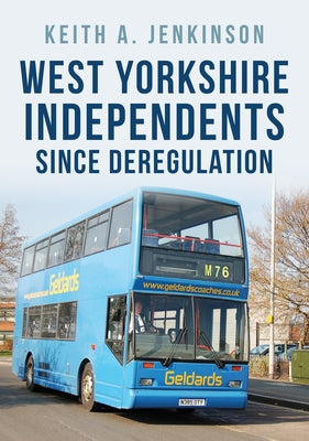 West Yorkshire Independents Since Deregulation by Jenkinson, Keith A.
