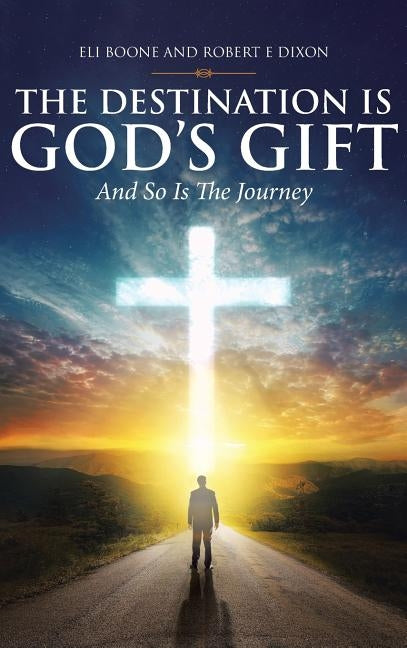 The Destination Is God's Gift And So Is The Journey by Boone, Eli
