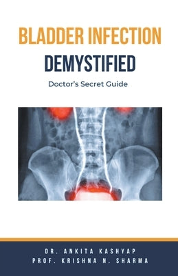Bladder Infection Demystified: Doctor's Secret Guide by Kashyap, Ankita