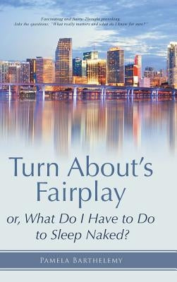 Turn About's Fairplay: or, What Do I Have to Do to Sleep Naked? by Barthelemy, Pamela