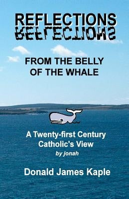 Reflections From the Belly of the Whale: A Twenty-first Century Catholic's View of Religion by Kaple Ed D., Donald (Jonah) James