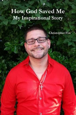 How God Saved Me: My Inspirational Story by Fox, Christopher