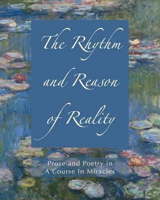 The Rhythm and Reason of Reality: Prose and Poetry in A Course In Miracles by Russell, Steve Michael