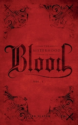 The Sisterhood of Blood: Volume One by Slater, Kirk