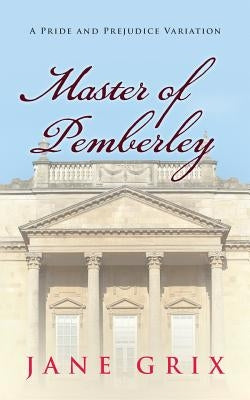Master of Pemberley: A Pride and Prejudice Variation by Grix, Jane