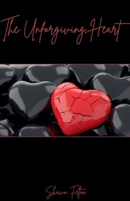 The Unforgiving Heart by Felton, Shawn