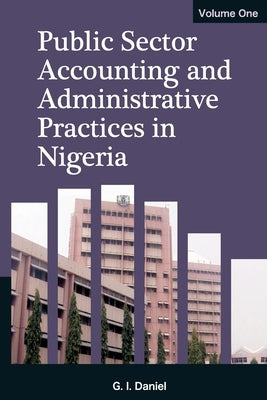 Public Sector Accounting and Administrative Practices in Nigeria. Vol. 1 by Daniel, Goddey