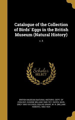 Catalogue of the Collection of Birds' Eggs in the British Museum (Natural History); v. 4 by British Museum (Natural History) Dept
