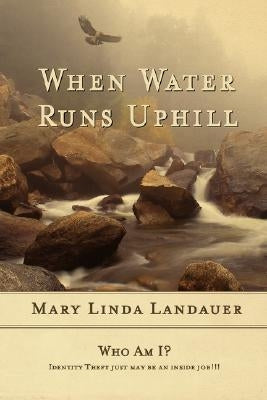 When Water Runs UpHill by Landauer, Mary Linda