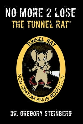 No More 2 Lose: The Tunnel Rat by Steinberg, Gregory