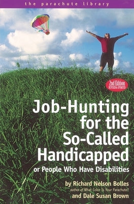 Job Hunting Tips for the So-Called Handicapped or People Who Have Disabilities by Bolles, Richard N.