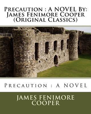 Precaution: A NOVEL By: James Fenimore Cooper (Original Classics) by Cooper, James Fenimore