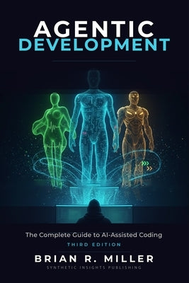 Agentic Development: The Complete Guide to AI-Assisted Coding with Claude, Cursor, and Beyond by Miller, Brian R.
