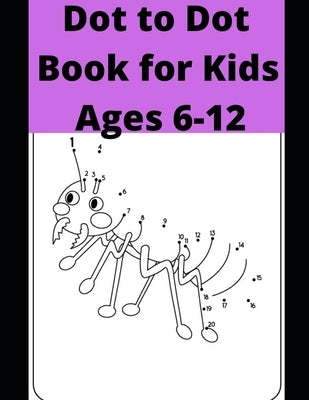 Dot to Dot Book for Kids Ages 6-12: 100 Fun Connect The Dots Books for Kids Age 6, 7, 8, 9, 10, 11, 12 - Kids Dot To Dot Puzzles With Colorable Pages by Washington, Robbin