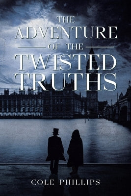 The Adventure of the Twisted Truths by Phillips, Cole
