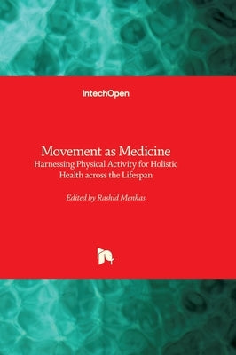 Movement as Medicine - Harnessing Physical Activity for Holistic Health across the Lifespan: Harnessing Physical Activity for Holistic Health across t by Menhas, Rashid